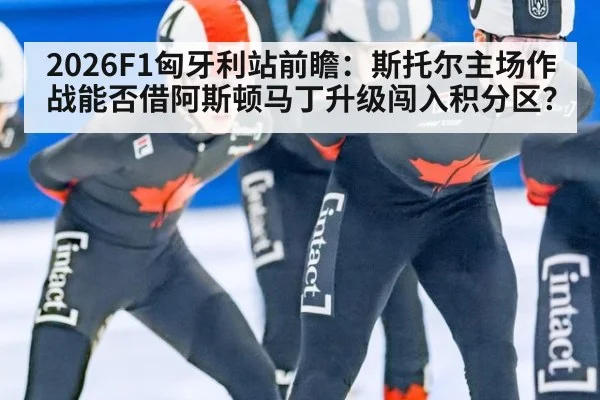 2026F1匈牙利站前瞻：斯托尔主场作战能否借阿斯顿马丁升级闯入积分区？ - hth