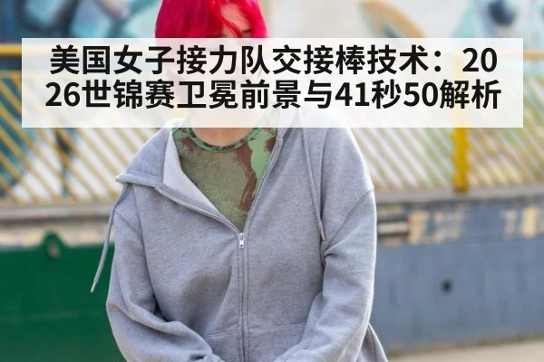 美国女子接力队交接棒技术：2026世锦赛卫冕前景与41秒50解析 - hth
